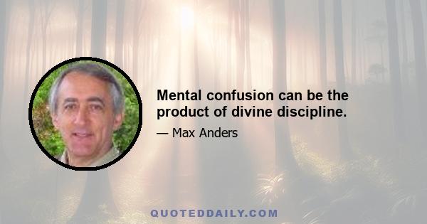 Mental confusion can be the product of divine discipline.