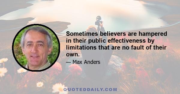 Sometimes believers are hampered in their public effectiveness by limitations that are no fault of their own.