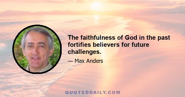 The faithfulness of God in the past fortifies believers for future challenges.