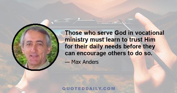 Those who serve God in vocational ministry must learn to trust Him for their daily needs before they can encourage others to do so.