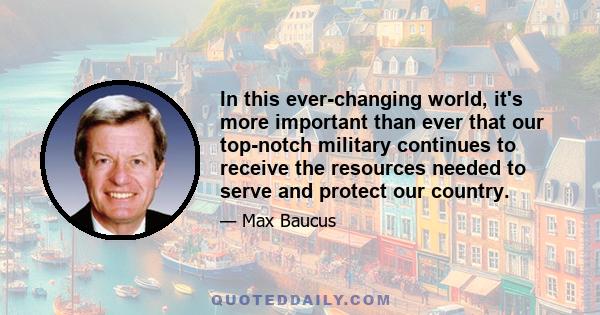 In this ever-changing world, it's more important than ever that our top-notch military continues to receive the resources needed to serve and protect our country.