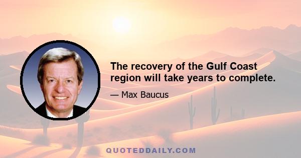 The recovery of the Gulf Coast region will take years to complete.