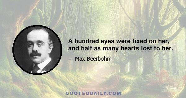 A hundred eyes were fixed on her, and half as many hearts lost to her.