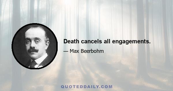 Death cancels all engagements.