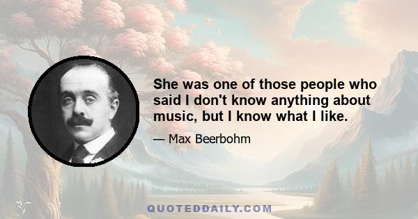 She was one of those people who said I don't know anything about music, but I know what I like.