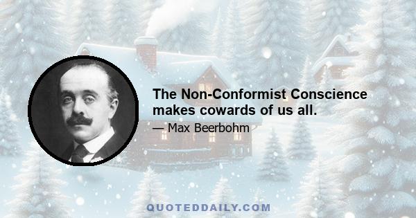 The Non-Conformist Conscience makes cowards of us all.