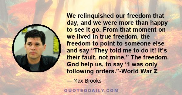 We relinquished our freedom that day, and we were more than happy to see it go. From that moment on we lived in true freedom, the freedom to point to someone else and say “They told me to do it! It’s their fault, not