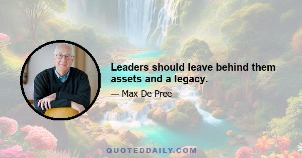 Leaders should leave behind them assets and a legacy.