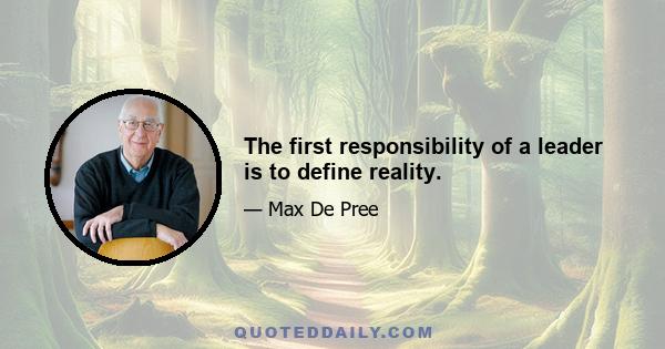 The first responsibility of a leader is to define reality.