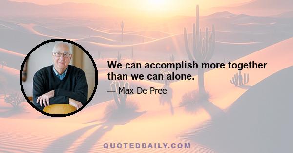 We can accomplish more together than we can alone.