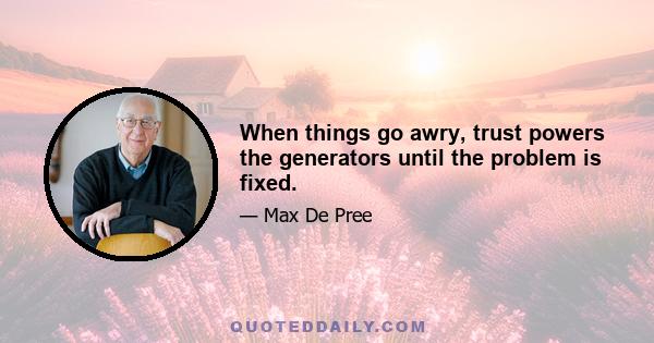 When things go awry, trust powers the generators until the problem is fixed.