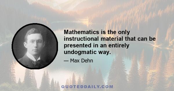 Mathematics is the only instructional material that can be presented in an entirely undogmatic way.