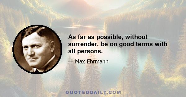 As far as possible, without surrender, be on good terms with all persons.