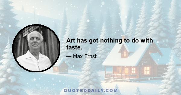 Art has got nothing to do with taste.