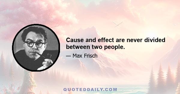 Cause and effect are never divided between two people.