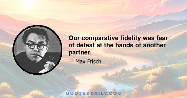 Our comparative fidelity was fear of defeat at the hands of another partner.