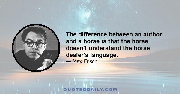 The difference between an author and a horse is that the horse doesn't understand the horse dealer's language.