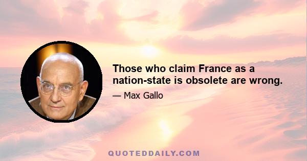 Those who claim France as a nation-state is obsolete are wrong.