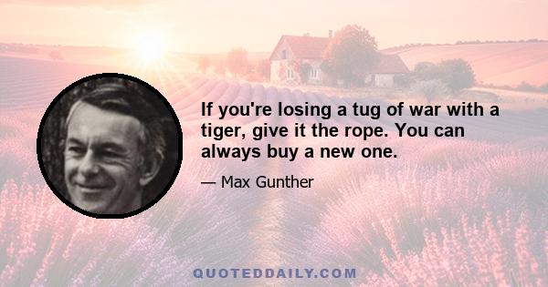 If you're losing a tug of war with a tiger, give it the rope. You can always buy a new one.