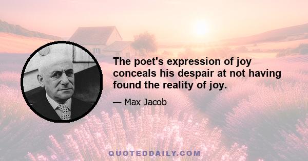 The poet's expression of joy conceals his despair at not having found the reality of joy.