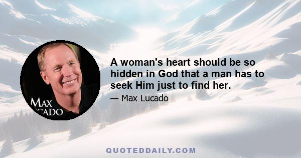 A woman's heart should be so hidden in God that a man has to seek Him just to find her.