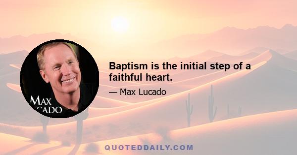 Baptism is the initial step of a faithful heart.