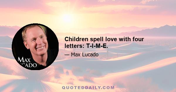 Children spell love with four letters: T-I-M-E.