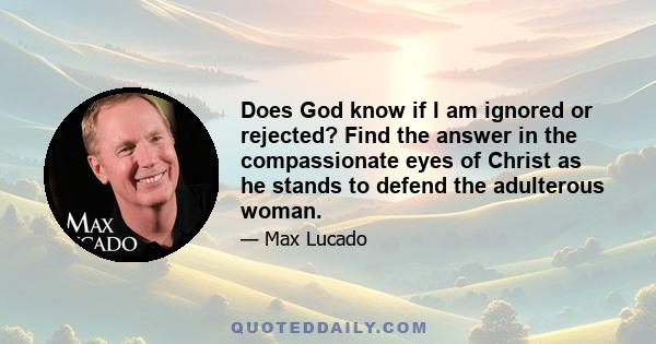 Does God know if I am ignored or rejected? Find the answer in the compassionate eyes of Christ as he stands to defend the adulterous woman.