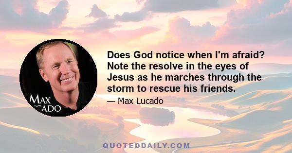 Does God notice when I'm afraid? Note the resolve in the eyes of Jesus as he marches through the storm to rescue his friends.