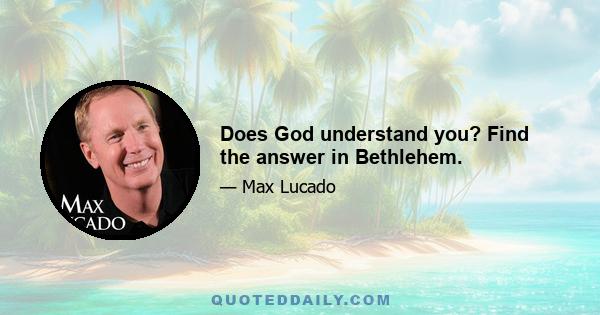 Does God understand you? Find the answer in Bethlehem.