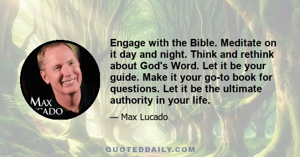 Engage with the Bible. Meditate on it day and night. Think and rethink about God's Word. Let it be your guide. Make it your go-to book for questions. Let it be the ultimate authority in your life.