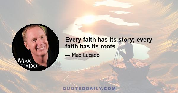 Every faith has its story; every faith has its roots.