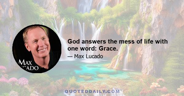 God answers the mess of life with one word: Grace.