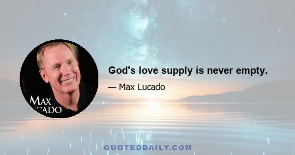 God's love supply is never empty.