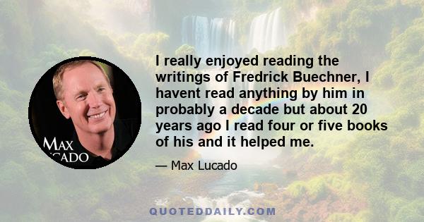 I really enjoyed reading the writings of Fredrick Buechner, I havent read anything by him in probably a decade but about 20 years ago I read four or five books of his and it helped me.