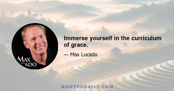 Immerse yourself in the curriculum of grace.