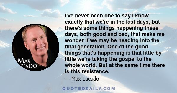 I've never been one to say I know exactly that we're in the last days, but there's some things happening these days, both good and bad, that make me wonder if we may be heading into the final generation. One of the good 