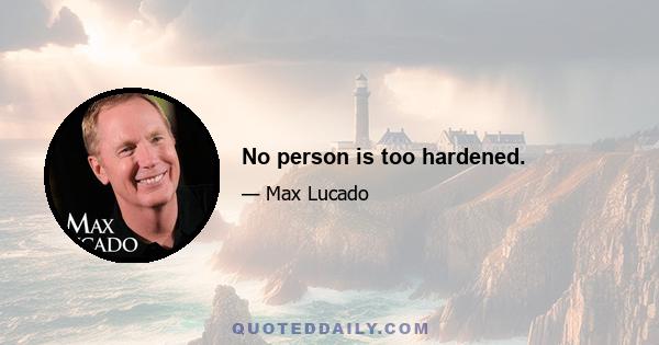 No person is too hardened.