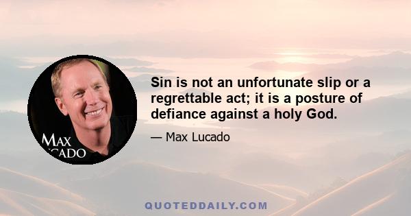 Sin is not an unfortunate slip or a regrettable act; it is a posture of defiance against a holy God.