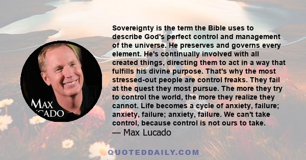 Sovereignty is the term the Bible uses to describe God's perfect control and management of the universe. He preserves and governs every element. He's continually involved with all created things, directing them to act