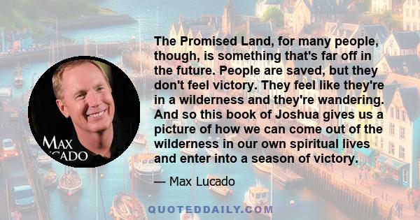 The Promised Land, for many people, though, is something that's far off in the future. People are saved, but they don't feel victory. They feel like they're in a wilderness and they're wandering. And so this book of