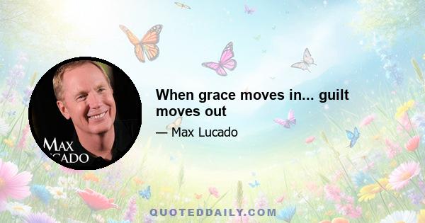 When grace moves in... guilt moves out