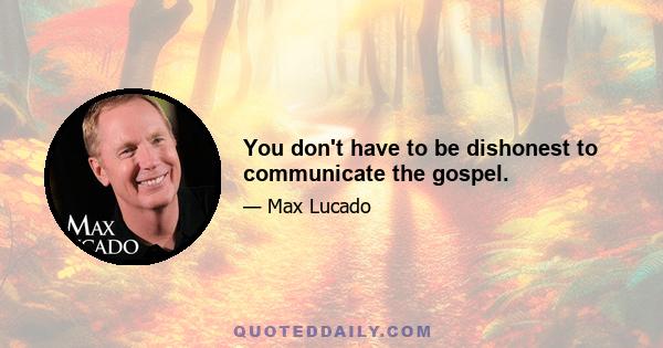 You don't have to be dishonest to communicate the gospel.