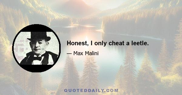 Honest, I only cheat a leetle.