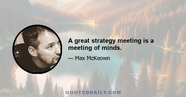 A great strategy meeting is a meeting of minds.