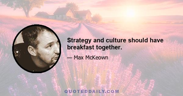 Strategy and culture should have breakfast together.