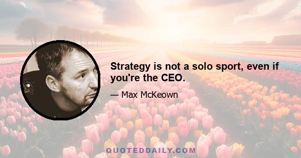 Strategy is not a solo sport, even if you're the CEO.