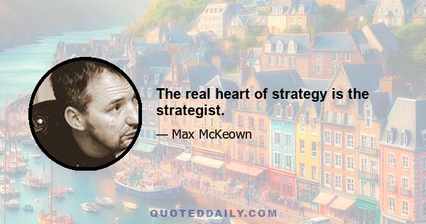 The real heart of strategy is the strategist.