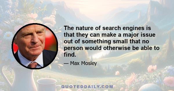 The nature of search engines is that they can make a major issue out of something small that no person would otherwise be able to find.