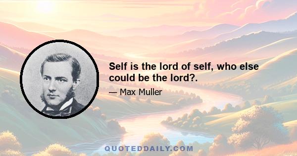 Self is the lord of self, who else could be the lord?.